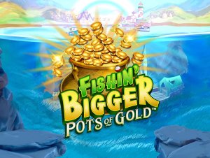 
                    Fishin’ Bigger Pots of Gold